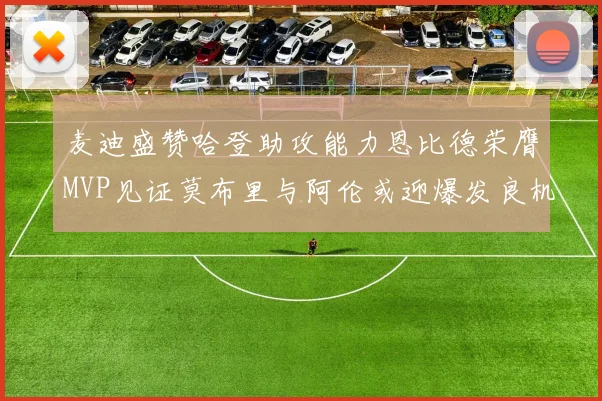 麦迪盛赞哈登助攻能力恩比德荣膺MVP见证莫布里与阿伦或迎爆发良机